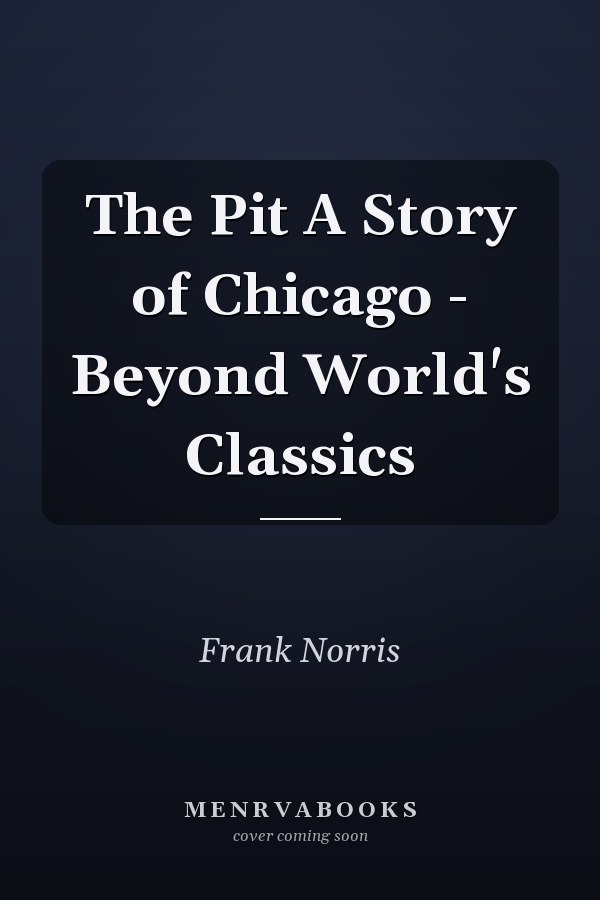 The Pit A Story of Chicago - Beyond World's Classics