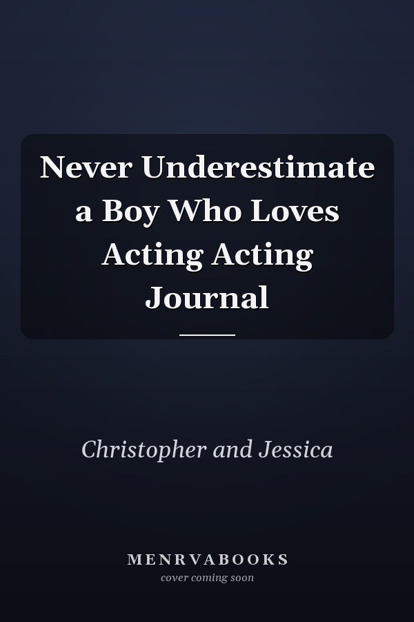 Never Underestimate a Boy Who Loves Acting Acting Journal