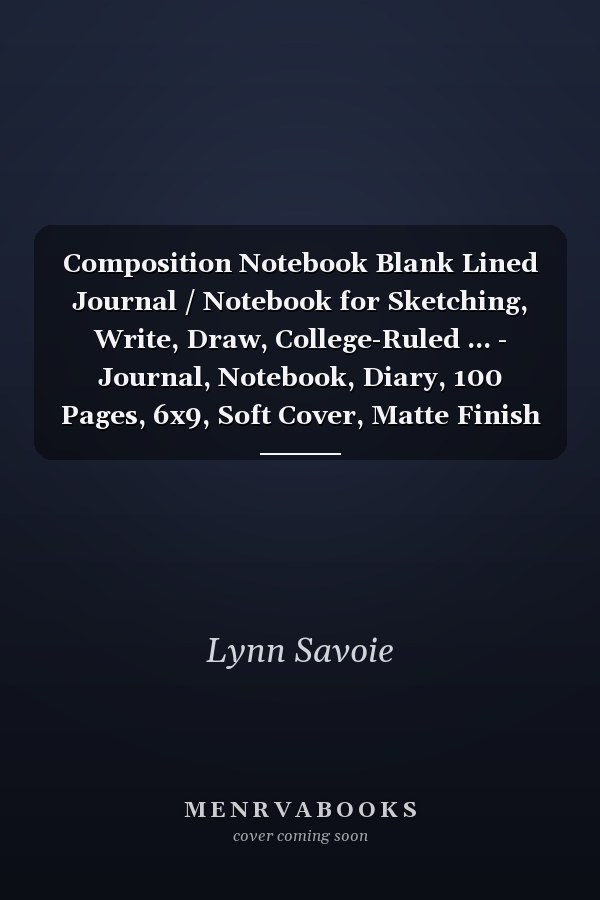 Composition Notebook Blank Lined Journal / Notebook for Sketching, Write, Draw, College-Ruled ... - Journal, Notebook, Diary, 100 Pages, 6x9, Soft Cover, Matte Finish