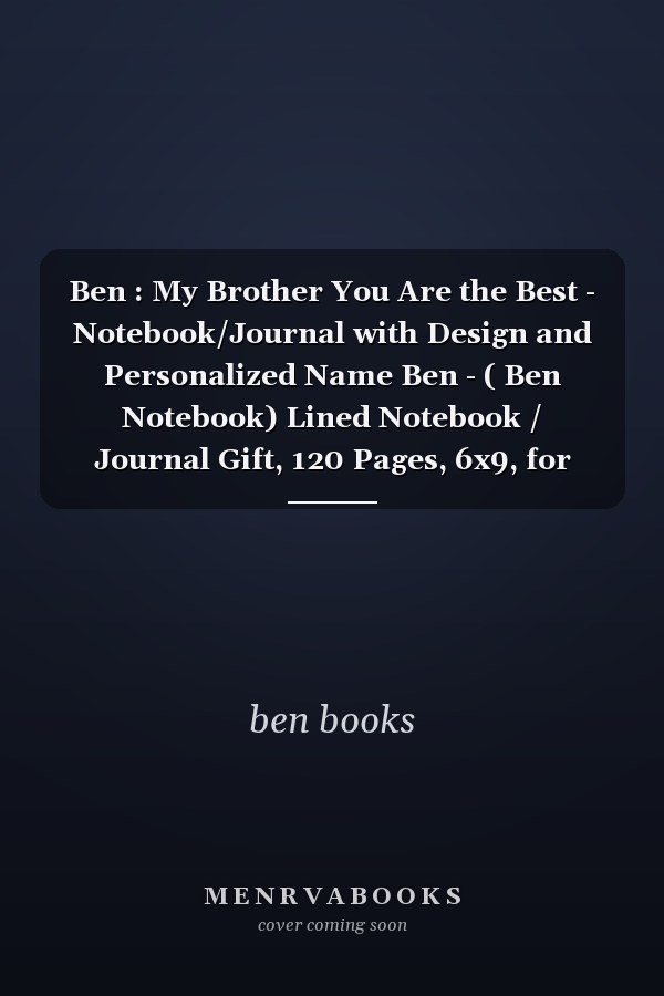 Ben : My Brother You Are the Best - Notebook/Journal with Design and Personalized Name Ben - ( Ben Notebook) Lined Notebook / Journal Gift, 120 Pages, 6x9, for Ben , Matte Finish