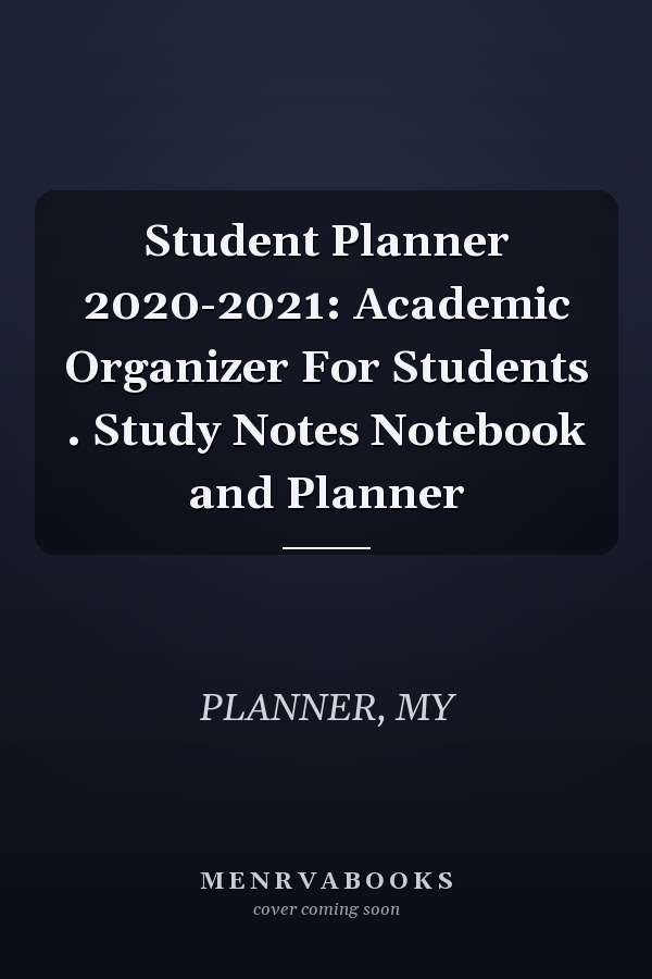 Student Planner 2020-2021: Academic Organizer For Students . Study Notes Notebook and Planner
