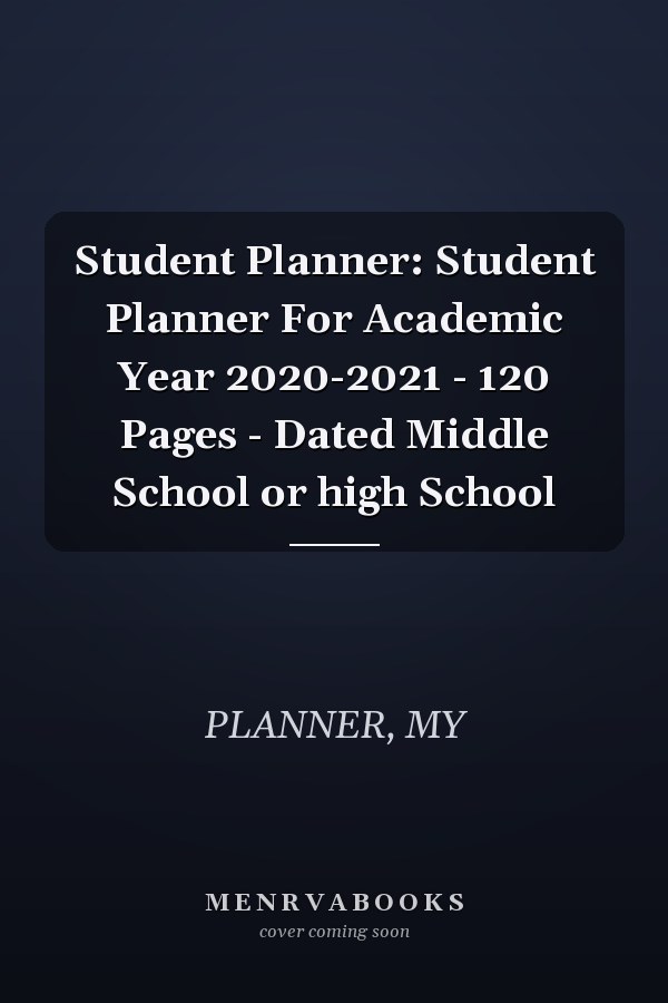 Student Planner: Student Planner For Academic Year 2020-2021 - 120 Pages - Dated Middle School or high School