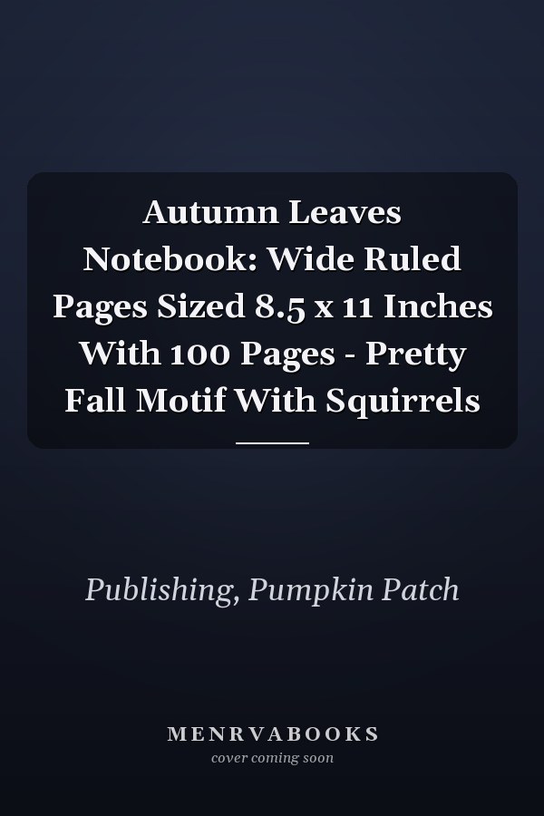 Autumn Leaves Notebook: Wide Ruled Pages Sized 8.5 x 11 Inches With 100 Pages - Pretty Fall Motif With Squirrels