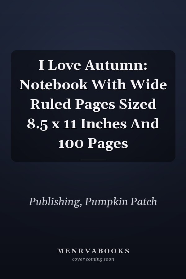 I Love Autumn: Notebook With Wide Ruled Pages Sized 8.5 x 11 Inches And 100 Pages