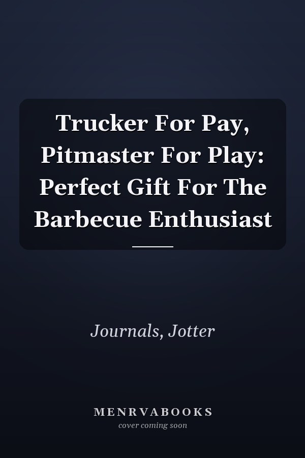 Trucker For Pay, Pitmaster For Play: Perfect Gift For The Barbecue Enthusiast