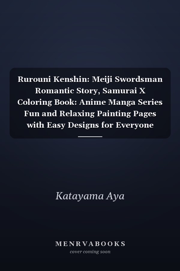 Rurouni Kenshin: Meiji Swordsman Romantic Story, Samurai X Coloring Book: Anime Manga Series Fun and Relaxing Painting Pages with Easy Designs for Everyone