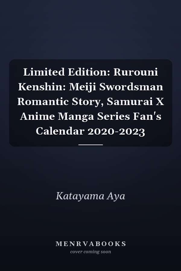 Limited Edition: Rurouni Kenshin: Meiji Swordsman Romantic Story, Samurai X Anime Manga Series Fan's Calendar 2020-2023
