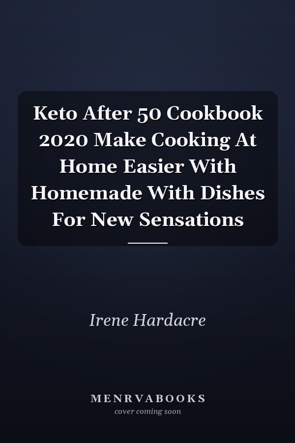 Keto After 50 Cookbook 2020 Make Cooking At Home Easier With Homemade With Dishes For New Sensations