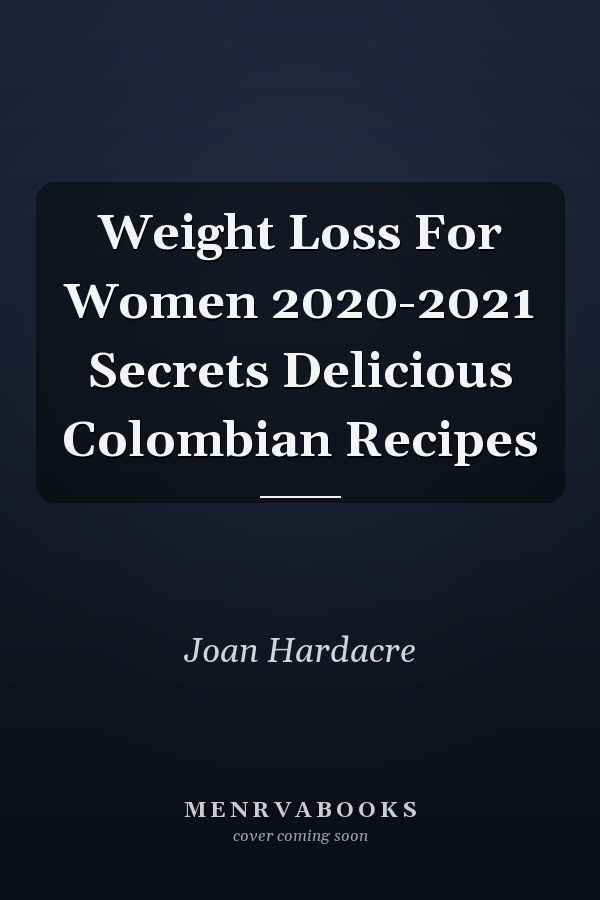 Weight Loss For Women 2020-2021 Secrets Delicious Colombian Recipes