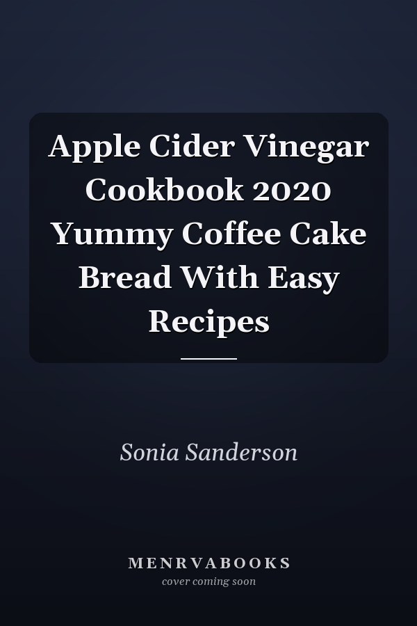Apple Cider Vinegar Cookbook 2020 Yummy Coffee Cake Bread With Easy Recipes