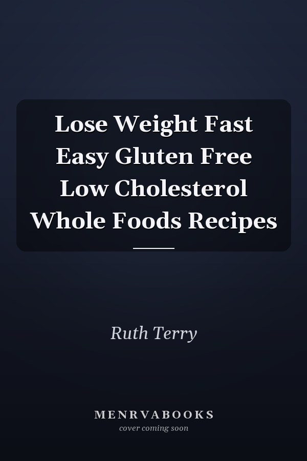 Lose Weight Fast Easy Gluten Free Low Cholesterol Whole Foods Recipes