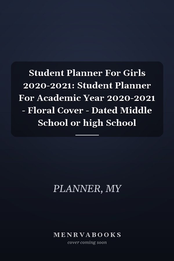 Student Planner For Girls 2020-2021: Student Planner For Academic Year 2020-2021 - Floral Cover - Dated Middle School or high School