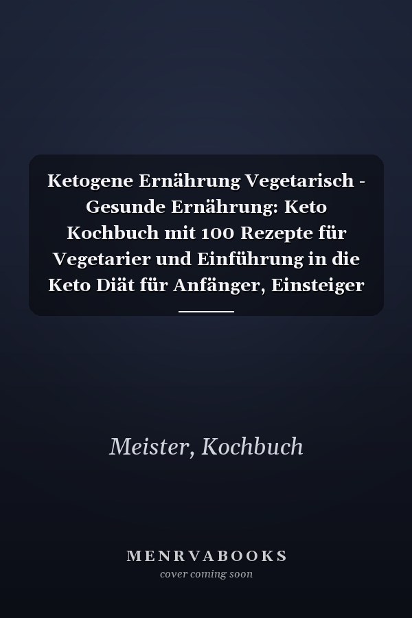 Ketogene Ernährung Vegetarisch - Gesunde Ernährung: Keto Kochbuch mit 100 Rezepte für Vegetarier und Einführung in die Keto Diät für Anfänger, Einsteiger und Berufstätige (German Edition)
