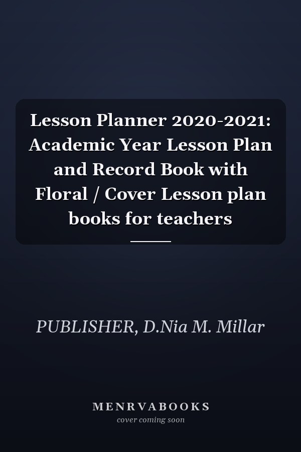 Lesson Planner 2020-2021: Academic Year Lesson Plan and Record Book with Floral / Cover Lesson plan books for teachers