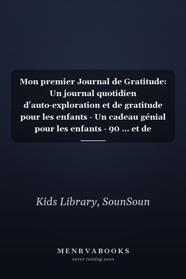 Mon premier Journal de Gratitude: Un journal quotidien d'auto-exploration et de gratitude pour les enfants - Un cadeau génial pour les enfants - 90 ... et de gratitude au quotidien (French Edition)