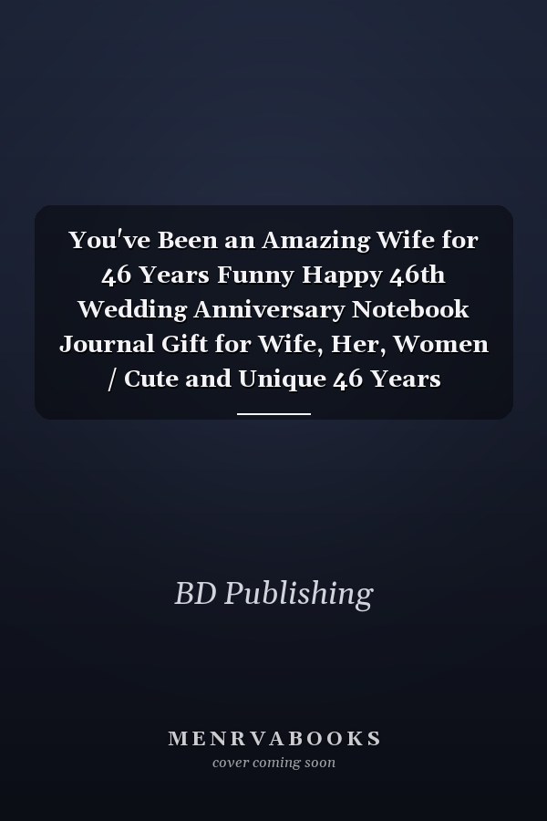 You've Been an Amazing Wife for 46 Years Funny Happy 46th Wedding Anniversary Notebook Journal Gift for Wife, Her, Women / Cute and Unique 46 Years Marriage Anniversary Present Idea for Your Lovely Wife