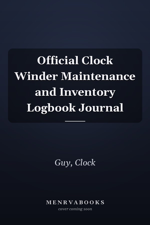 Official Clock Winder Maintenance and Inventory Logbook Journal