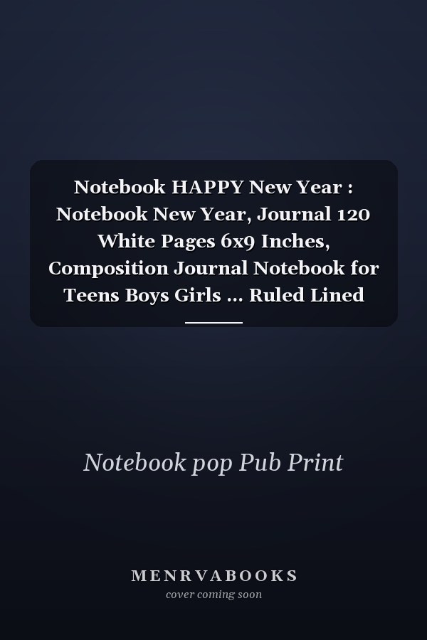 Notebook HAPPY New Year : Notebook New Year, Journal 120 White Pages 6x9 Inches, Composition Journal Notebook for Teens Boys Girls ... Ruled Lined Pages, Back to School Gift