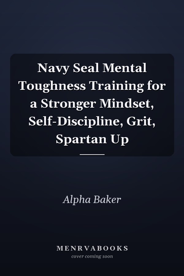 Navy Seal Mental Toughness Training for a Stronger Mindset, Self-Discipline, Grit, Spartan Up
