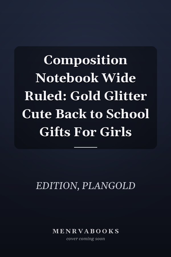 Composition Notebook Wide Ruled: Gold Glitter Cute Back to School Gifts For Girls