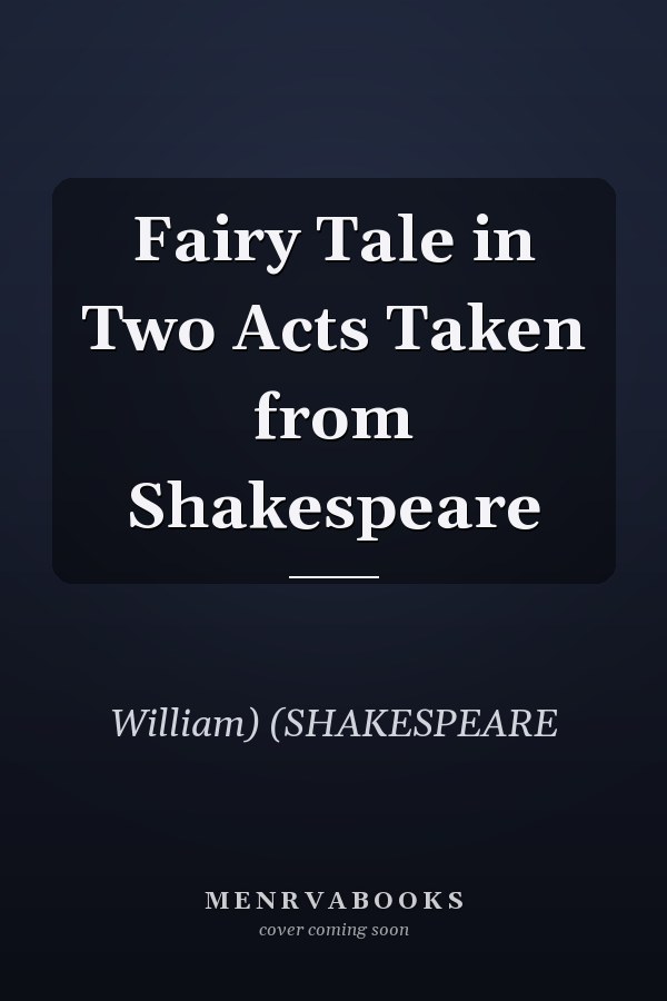 Fairy Tale in Two Acts Taken from Shakespeare
