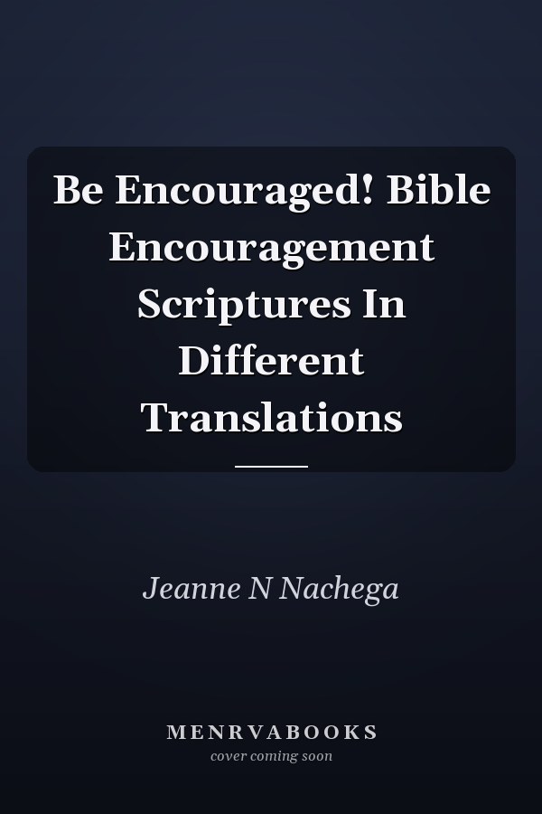 Be Encouraged! Bible Encouragement Scriptures In Different Translations