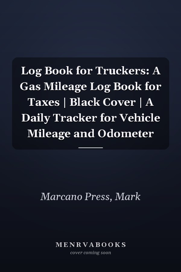 Log Book for Truckers: A Gas Mileage Log Book for Taxes | Black Cover | A Daily Tracker for Vehicle Mileage and Odometer