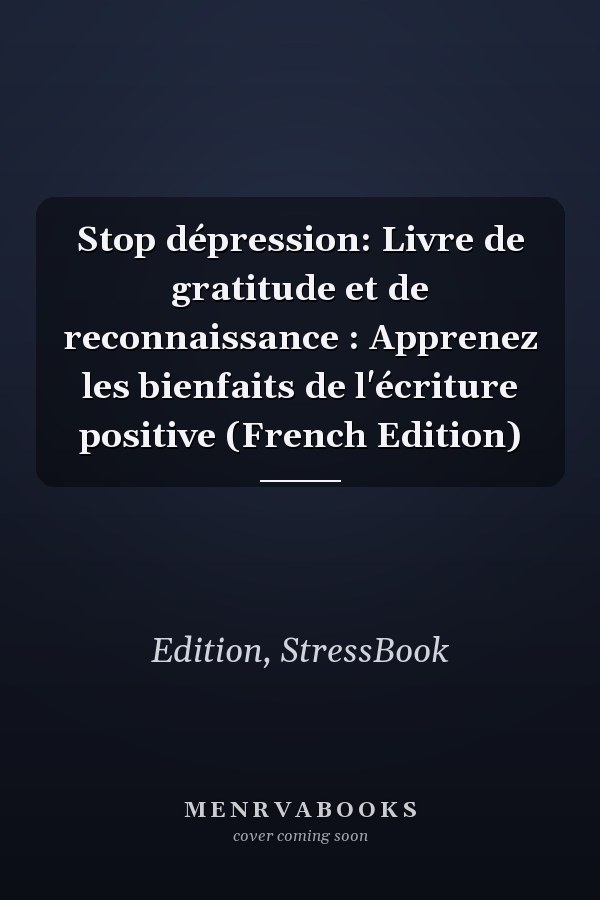 Stop dépression: Livre de gratitude et de reconnaissance : Apprenez les bienfaits de l'écriture positive (French Edition)