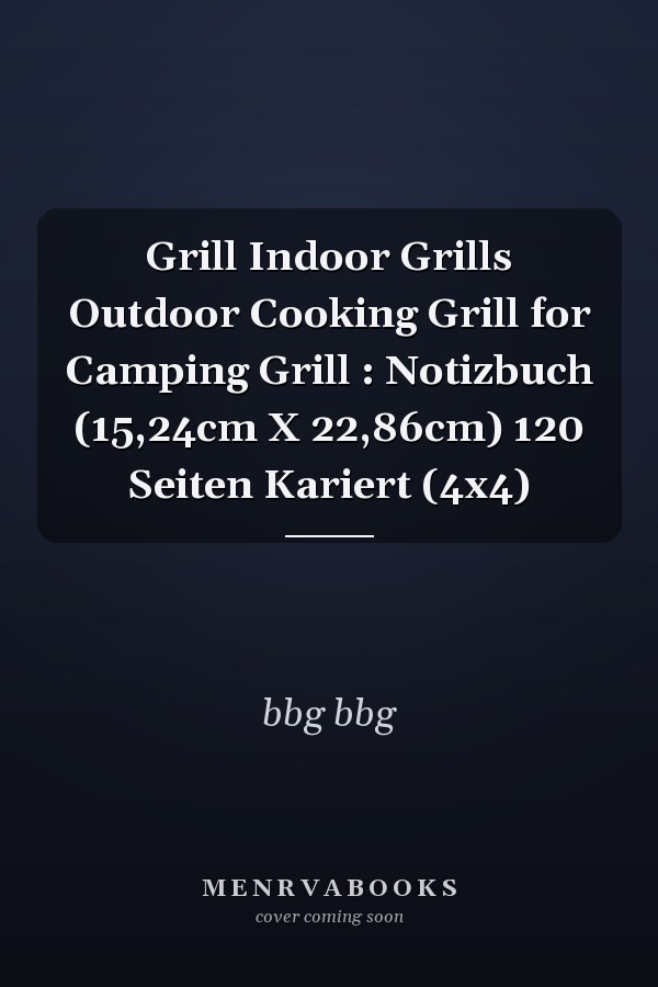 Grill Indoor Grills Outdoor Cooking Grill for Camping Grill : Notizbuch (15,24cm X 22,86cm) 120 Seiten Kariert (4x4)