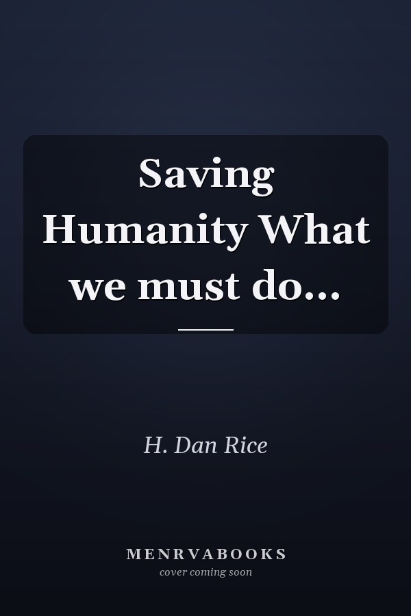 Saving Humanity What we must do...