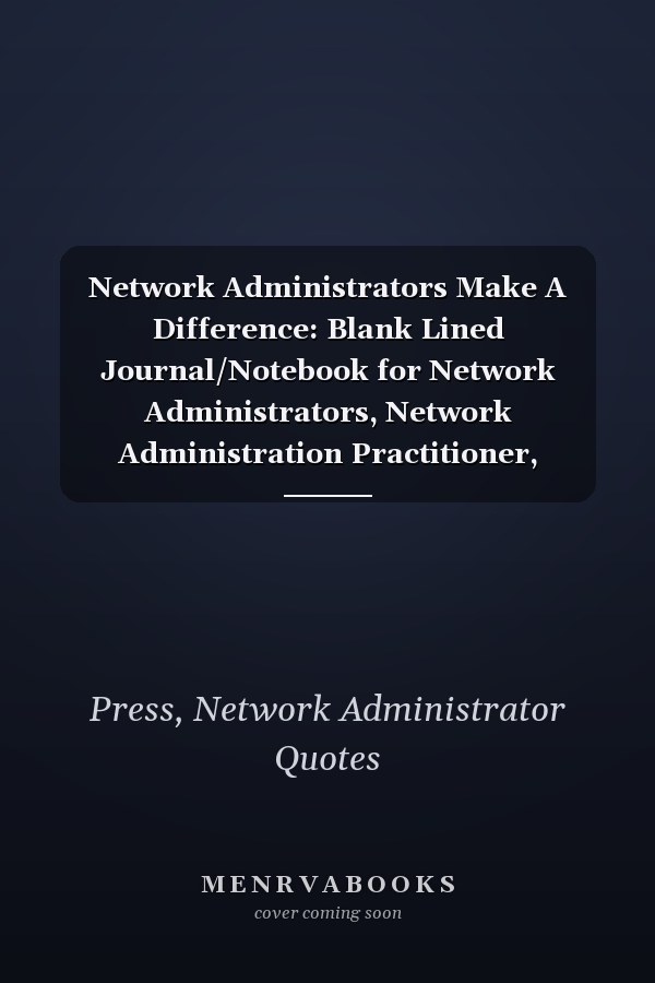 Network Administrators Make A Difference: Blank Lined Journal/Notebook for Network Administrators, Network Administration Practitioner, Perfect Network Administrator Gifts
