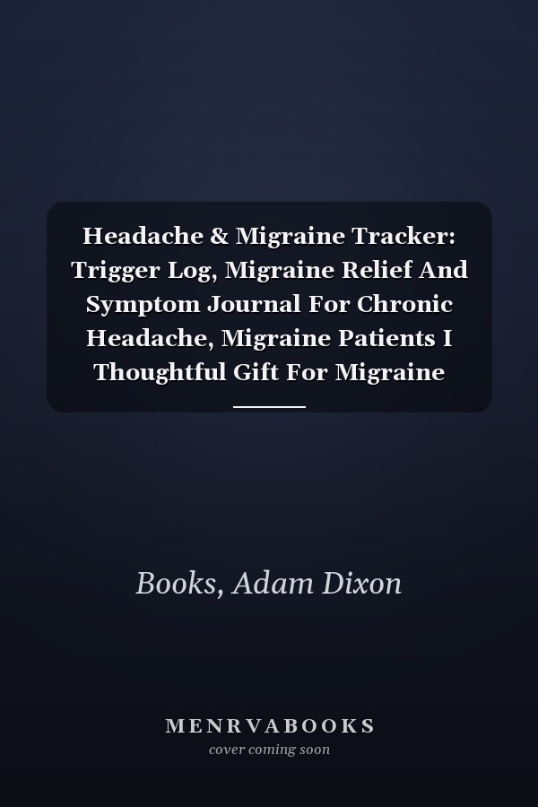 Headache & Migraine Tracker: Trigger Log, Migraine Relief And Symptom Journal For Chronic Headache, Migraine Patients I Thoughtful Gift For Migraine Patients I