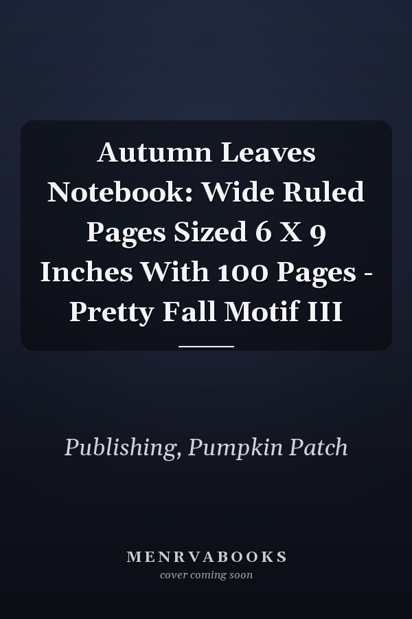 Autumn Leaves Notebook: Wide Ruled Pages Sized 6 X 9 Inches With 100 Pages - Pretty Fall Motif III