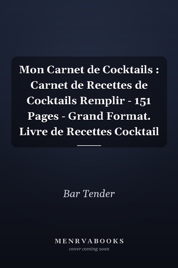 Mon Carnet de Cocktails : Carnet de Recettes de Cocktails  Remplir - 151 Pages - Grand Format. Livre de Recettes Cocktail