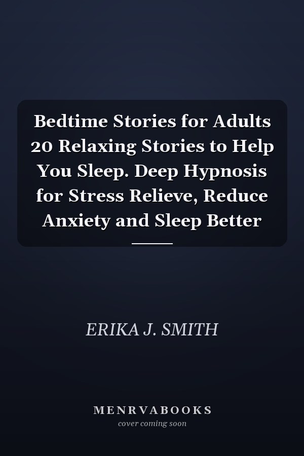 Bedtime Stories for Adults 20 Relaxing Stories to Help You Sleep. Deep Hypnosis for Stress Relieve, Reduce Anxiety and Sleep Better