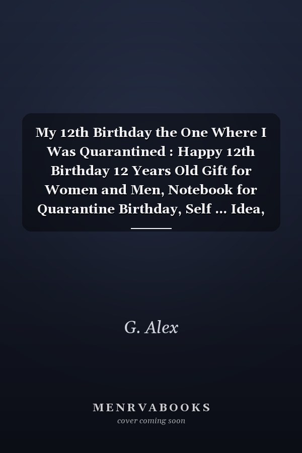 My 12th Birthday the One Where I Was Quarantined : Happy 12th Birthday 12 Years Old Gift for Women and Men, Notebook for Quarantine Birthday, Self ... Idea, Funny Card Alternative, 6*9 120 Pages