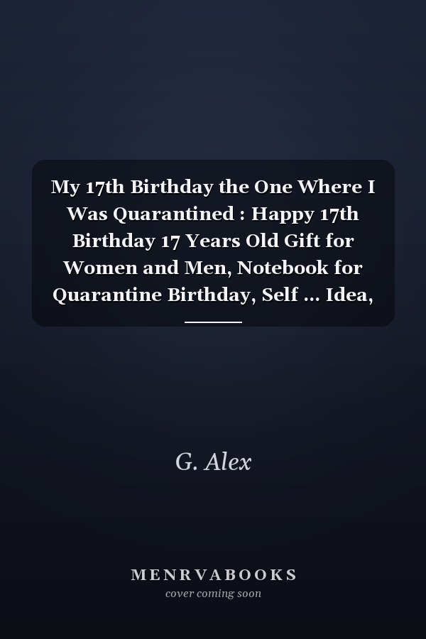 My 17th Birthday the One Where I Was Quarantined : Happy 17th Birthday 17 Years Old Gift for Women and Men, Notebook for Quarantine Birthday, Self ... Idea, Funny Card Alternative, 6*9 120 Pages