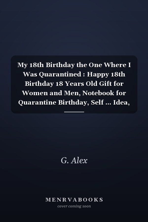 My 18th Birthday the One Where I Was Quarantined : Happy 18th Birthday 18 Years Old Gift for Women and Men, Notebook for Quarantine Birthday, Self ... Idea, Funny Card Alternative, 6*9 120 Pages