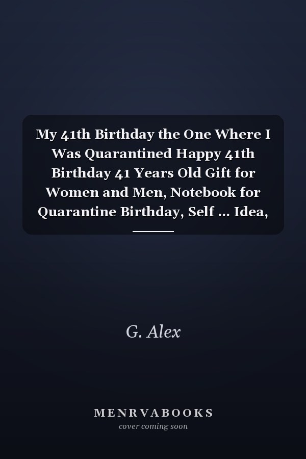 My 41th Birthday the One Where I Was Quarantined Happy 41th Birthday 41 Years Old Gift for Women and Men, Notebook for Quarantine Birthday, Self ... Idea, Funny Card Alternative, 6*9 120 Pages