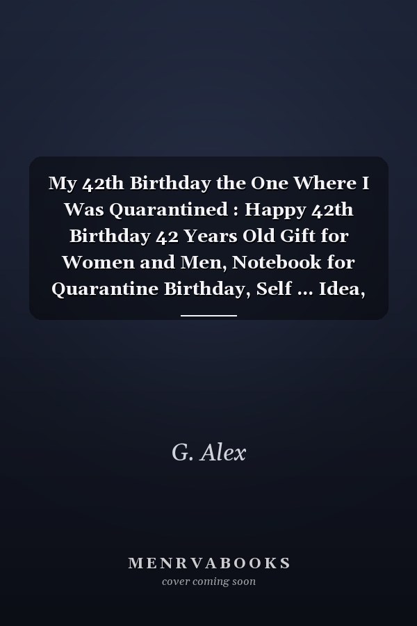 My 42th Birthday the One Where I Was Quarantined : Happy 42th Birthday 42 Years Old Gift for Women and Men, Notebook for Quarantine Birthday, Self ... Idea, Funny Card Alternative, 6*9 120 Pages