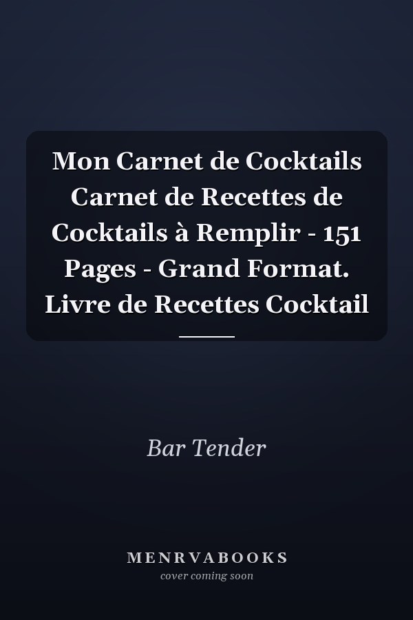 Mon Carnet de Cocktails Carnet de Recettes de Cocktails à Remplir - 151 Pages - Grand Format. Livre de Recettes Cocktail