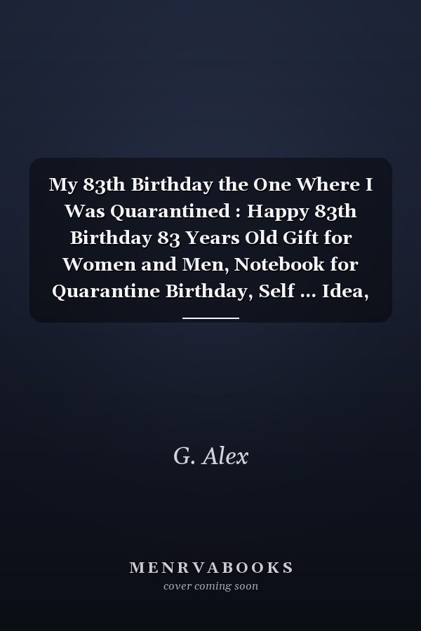 My 83th Birthday the One Where I Was Quarantined : Happy 83th Birthday 83 Years Old Gift for Women and Men, Notebook for Quarantine Birthday, Self ... Idea, Funny Card Alternative, 6*9 120 Pages