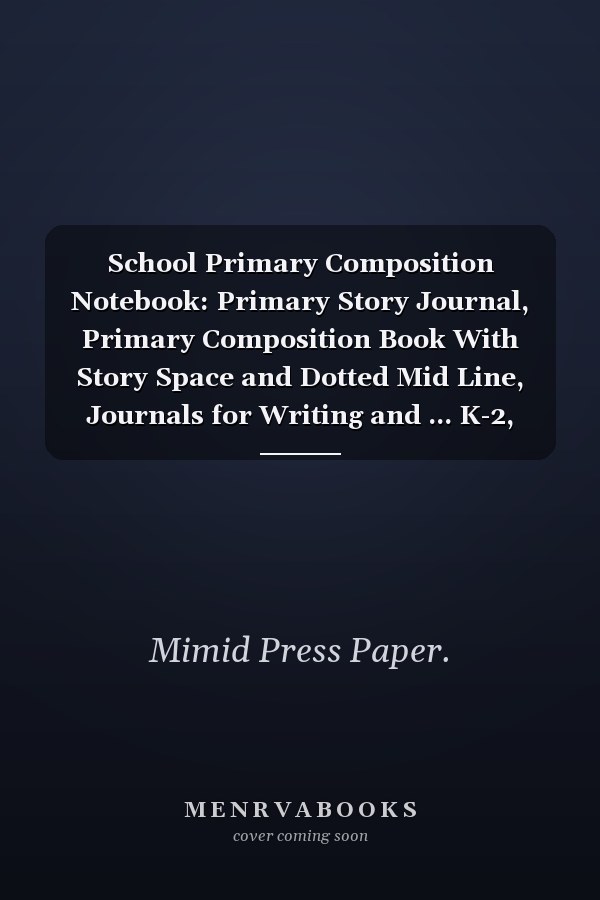 School Primary Composition Notebook: Primary Story Journal, Primary Composition Book With Story Space and Dotted Mid Line, Journals for Writing and ... K-2, Back to School Gifts For Boys and Girls,