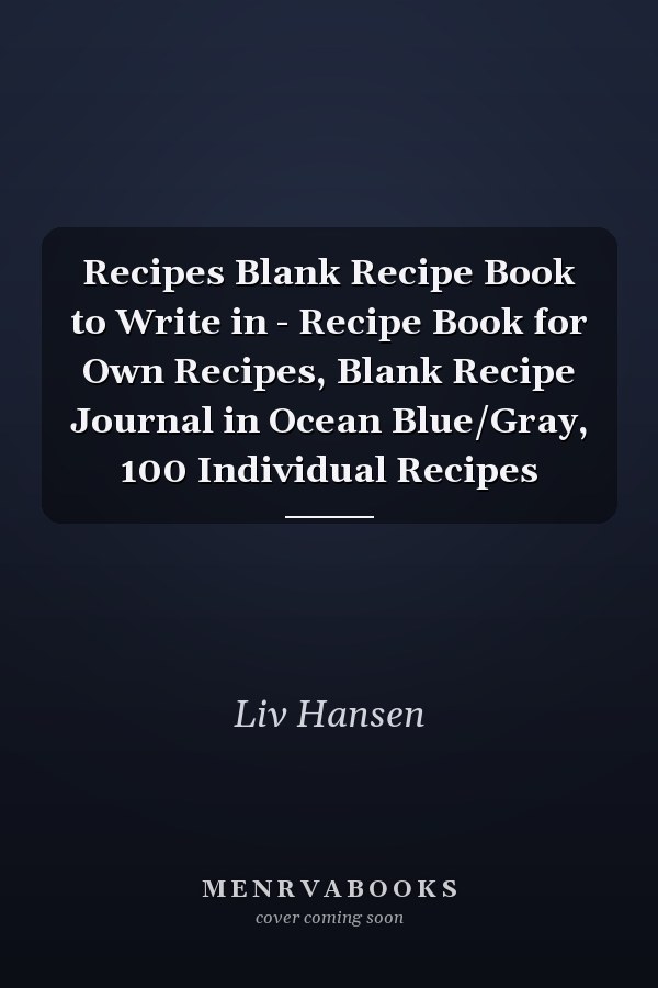 Recipes Blank Recipe Book to Write in - Recipe Book for Own Recipes, Blank Recipe Journal in Ocean Blue/Gray, 100 Individual Recipes