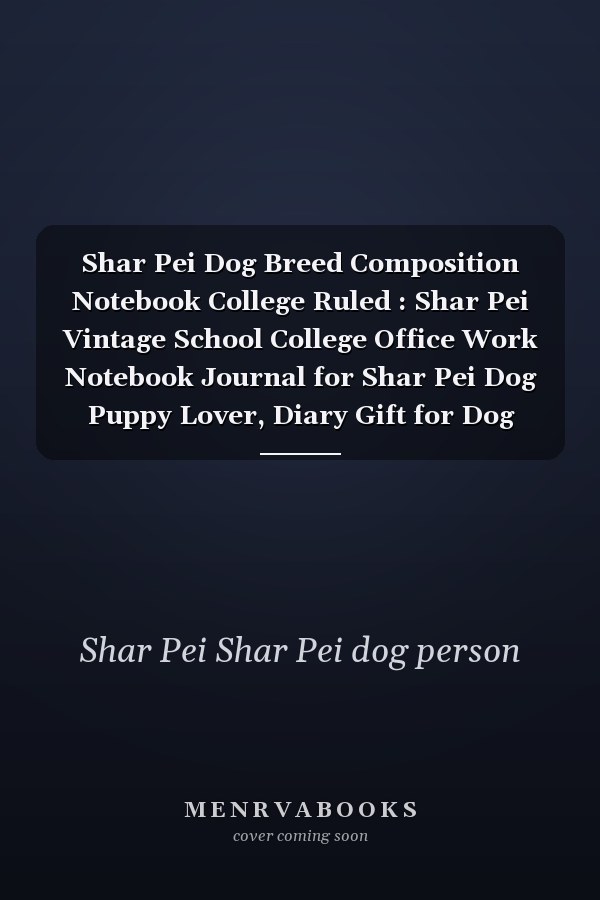 Shar Pei Dog Breed Composition Notebook College Ruled : Shar Pei Vintage School College Office Work Notebook Journal for Shar Pei Dog Puppy Lover, Diary Gift for Dog Person, Dog Mom Dad, First Time Dog Owners