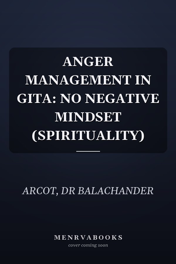 ANGER MANAGEMENT IN GITA: NO NEGATIVE MINDSET (SPIRITUALITY)