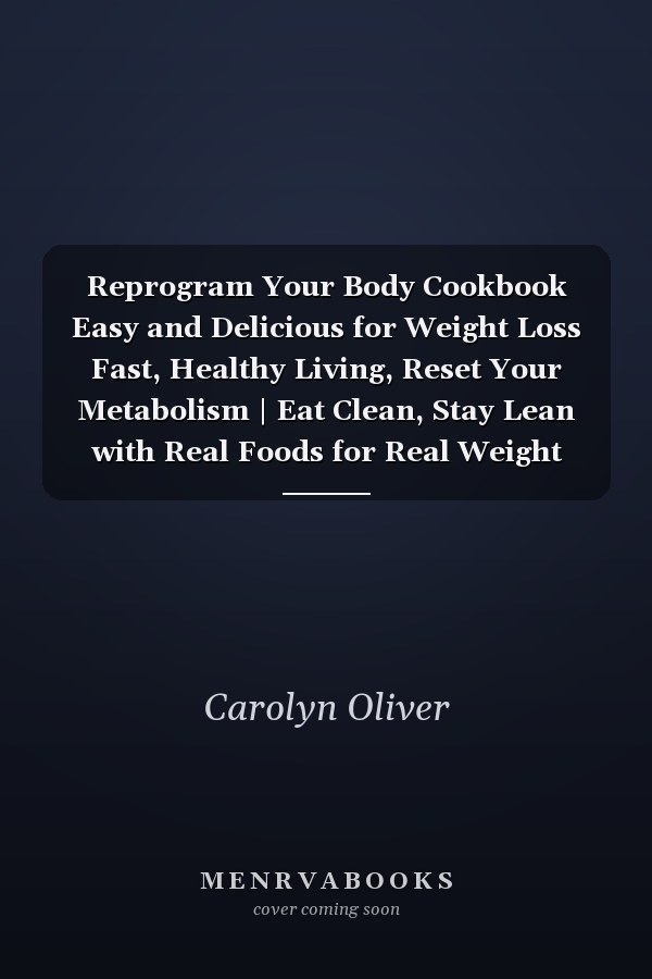 Reprogram Your Body Cookbook Easy and Delicious for Weight Loss Fast, Healthy Living, Reset Your Metabolism | Eat Clean, Stay Lean with Real Foods for Real Weight Loss