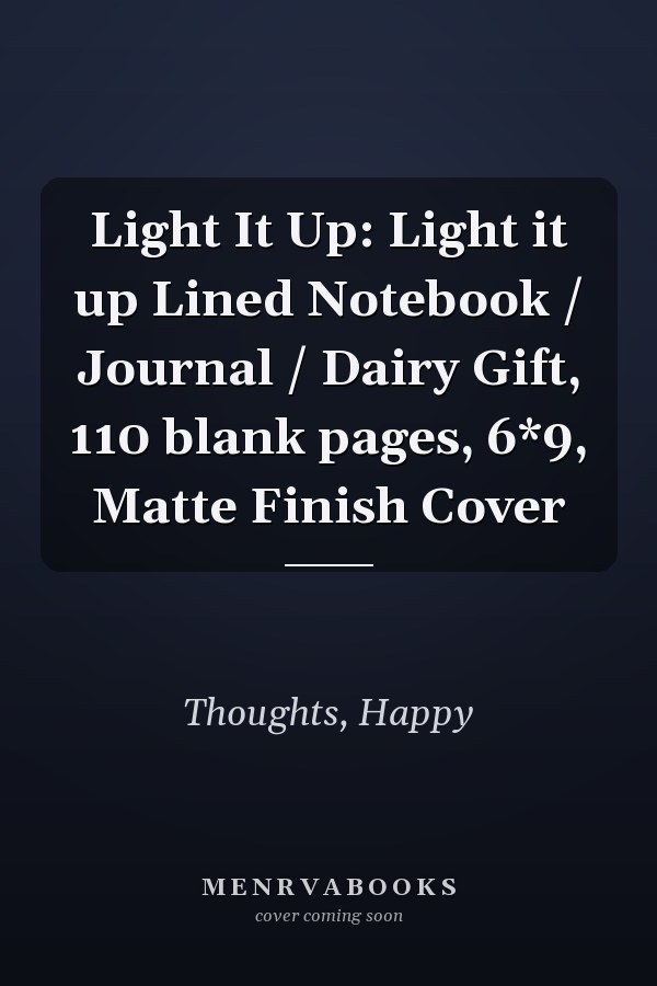 Light It Up: Light it up Lined Notebook / Journal / Dairy Gift, 110 blank pages, 6*9, Matte Finish Cover