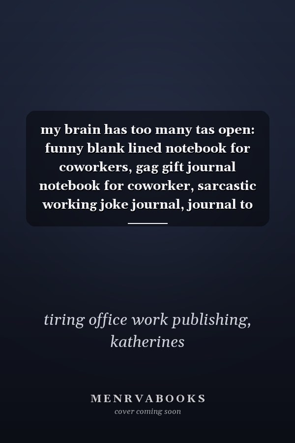 my brain has too many tas open: funny blank lined notebook for coworkers, gag gift journal notebook for coworker, sarcastic working joke journal, journal to write in for men and women,