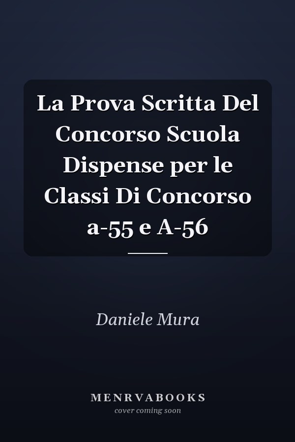 La Prova Scritta Del Concorso Scuola Dispense per le Classi Di Concorso a-55 e A-56